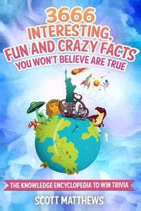 3666 Interesting, Fun and Crazy Facts You Won't Believe Are True - the Knowledge Encyclopedia to...