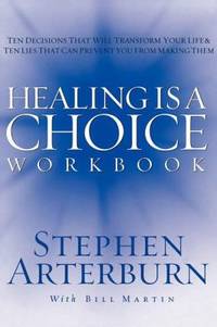 Healing Is a Choice Workbook : Ten Decisions That Will Transform Your Life and the Ten Lies That...