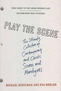 Play the Scene : The Ultimate Collection of Contemporary and Classic Scenes and Monologues