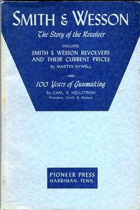 Smith & Wesson: The Story of the Revolver includes Smith & Wesson Revolvers and Their Current Prices and… by Carl R Martin/Hellstrom - Paperback - 1st printing - 1953 - from Barbarossa Books Ltd. (SKU: 29524)