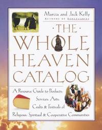 The Whole Heaven Catalog : A Resource Guide to Products, Services, Arts, Crafts and Festivals of...