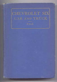 THE CHEVROLET SIX CAR AND TRUCK.  CONSTRUCTION - OPERATION - REPAIR.  A PRACTICAL TREATISE...