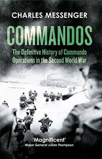 Commandos: The Definitive History of Commando Operations in the Second World War