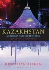 Kazakhstan : Surprises and Stereotypes after 20 Years of Independence by Jonathan Aitken - 2011