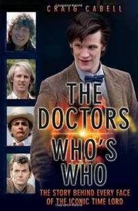 The Doctors - Who's Who?: The Story Behind Every Face of the Iconic Time Lord