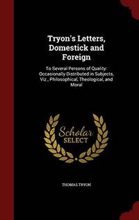 cover of Tryon's Letters, Domestick and Foreign: To Several Persons of Quality: Occasionally Distributed in Subjects, Viz., Philosophical, Theological, and Moral