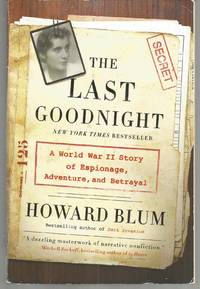 The Last Goodnight: A World War II Story of Espionage, Adventure, and Betrayal by Howard Blum - 2017