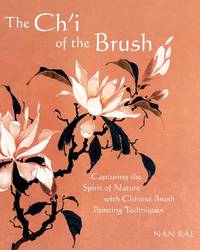 The Ch'i of the Brush : Capturing the Spirit of Nature with Chinese Brush Painting Techniques