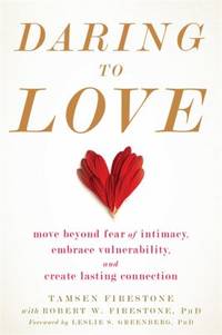Daring to Love : Move Beyond Fear of Intimacy, Embrace Vulnerability, and Create Lasting Connection
