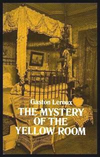 THE MYSTERY OF THE YELLOW ROOM - Extraordinary Adventures of Joseph Rouletabille Reporter - A...