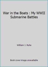 War in the Boats : My WWII Submarine Battles