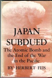 Japan Subdued: The Atomic Bomb and the End of the War in the Pacific by Feis, Herbert - 1961