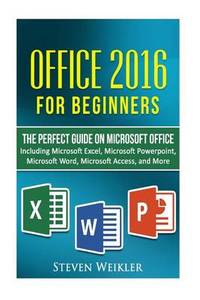 Office 2016 For Beginners- The PERFECT Guide on Microsoft Office: Including Microsoft Excel...