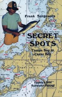Secret Spots--Tampa Bay to Cedar Key : Tampa Bay to Cedar Key: Florida's Best Saltwater Fishing...
