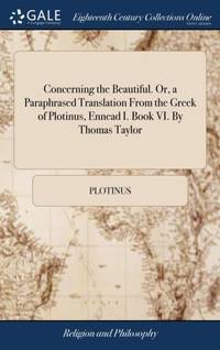 Concerning the Beautiful. Or, a Paraphrased Translation From the Greek of Plotinus, Ennead I....