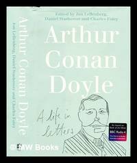 Arthur Conan Doyle : a life in letters / edited by Jon Lellenberg, Daniel Stashower & Charles Foley