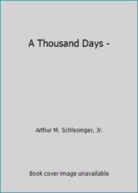 A Thousand Days - by Arthur M. Schlesinger, Jr - 1965