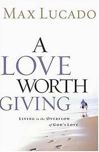 IE LOVE WORTH GIVING, A (Living in the Overflow of God's Love)