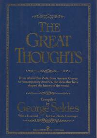 The Great Thoughts: From Abelard to Zola, from Ancient Greece to contemporary America, the ideas that have shaped the history of the world