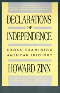 Declarations of Independence: Cross-Examining American Ideology by Howard Zinn - 1991-01-01