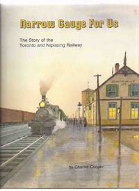 Narrow Gauge for Us -The Story of the Toronto and Nipissing Ralway -by Charles Cooper ( Ontario Railroad History / Trains )( cover Art shows Stouffville Junction Rail Station )( Midland Railway related) by Cooper, Charles / Boston Mills Press - 1982