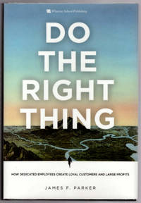 Do The Right Thing: How Dedicated Employees Create Loyal Customers and Large Profits by Parker, James F - 2008