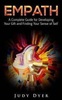 Empath : A Complete Guide for Developing Your Gift and Finding Your Sense of Self
