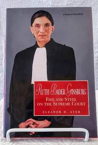 RUTH BADER GINSBURG Fire and Steel on the Supreme Court by Eleanor H Ayer - First edition, First Printing - 1994 - from Windy Hill Books (SKU: 035209)