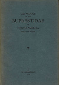 THE BUPRESTIDAE OF NORTH AMERICA EXCLUSIVE OF MEXICO: A Catalogue, Including Synonomy, Bibliography, Distribution, Type Locality and Hosts of Each Species. by Chamberlin, W. J - 1926.