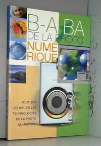 B. A. -BA de la photo numÃ©rique: Tout sur les nouvelles technologies de la photo numÃ©rique by Tim Daly - 2004