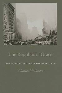 The Republic of Grace : Augustinian Thoughts for Dark Times