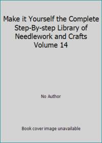 Make it Yourself the Complete Step-By-step Library of Needlework and Crafts Volume 14