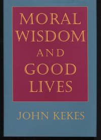 Moral Wisdom and Good Lives. by Kekes, Lohn - 1995.