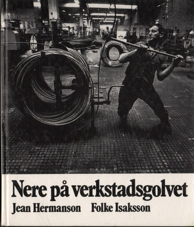 NERE PÅ VERKSTADSGOLVET. En bok om metallarbetare.