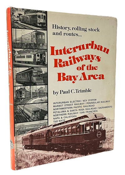 Interurban Railways of the Bay Area: Interurban Electric / Key System / Market Street Railway / Peninsular Railway / Northwestern Pacific / Petaluma & Santa Rosa / Sacramento Northern