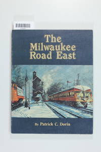 The Milwaukee Road East: America&#039;s Resourceful Railroad by Dorin, Patrick C - 1978