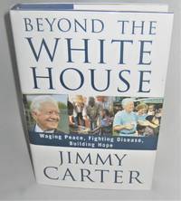 Beyond the White House: Waging Peace, Fighting Disease, Building Hope