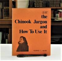 cover of The Chinook Jargon and How To Use It: A Complete and Exhaustive Lexicon of the Oldest Trade Language of the American Continent
