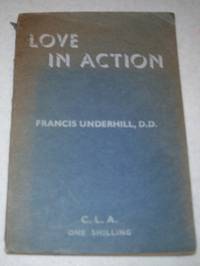 Love in Action by Francis Underhill - Paperback - 1938 - from Easy Chair Books (SKU: 111613)