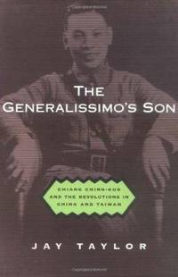 The Generalissimo's Son: Chiang Ching-kuo and the Revolutions in China and Taiwan