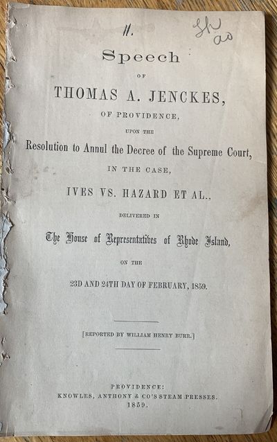 Speech of Thomas A. Jenckes, of Providence, upon the Resolution to Annul the Decree of the Supreme Court, in the Case, Ives vs. Hazard et al., Delivered in the House of Representatives of Rhode Island, on the 23d and 24th Day of February, 1859. [Reported by William Henry Burr.]