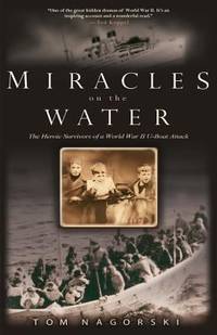 Miracles on the Water: The Heroic Survivors of a World War II U-Boat Attack by Nagorski, Tom - 2007