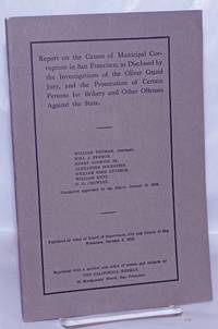 Report on the Causes of Municipal Corruption in San Francisco, as Disclosed by the Investigation...