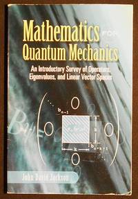 Mathematics for Quantum Mechanics: An Introductory Survey of Operators, Eigenvalues, and Linear...