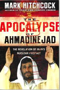 The Apocalypse of Ahmadinejad: The Revelation of Iran's Nuclear Prophet