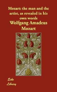 Mozart : The man and the artist, as revealed in his own Words by Mozart, Wolfgang Amadeus - 2007