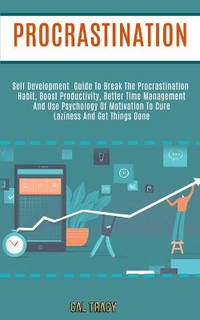 Procrastination: Self Development Guide to Break the Procrastination Habit, Boost Productivity,...