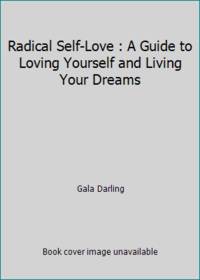 Radical Self-Love : A Guide to Loving Yourself and Living Your Dreams