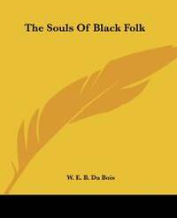 The Souls Of Black Folk by W. E. B. Du Bois - 2004-06-17