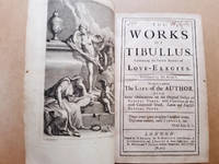 The Works of Tibullus, Containing his Four Books of Love-Elegies. Translated by Mr. Dart. To...
